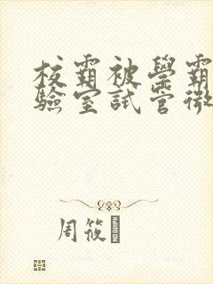 校霸被学霸压实验室试管微博封面