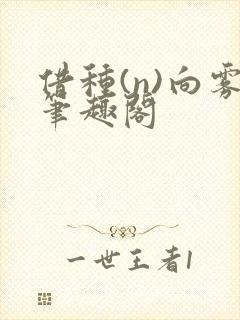借种(n)向雾笔趣阁