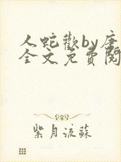 人蛇欢by唐棠全文免费阅读