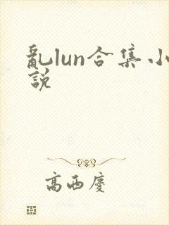 乱lun合集小说