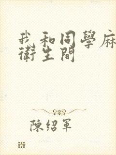 我和同学麻麻在卫生间