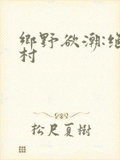 乡野欲潮:绝色村