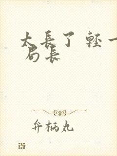 太长了 轻一点 局长