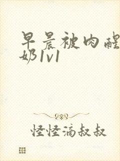 早晨被肉醒h吃奶1v1