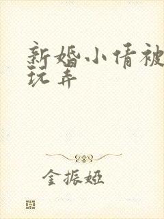 新婚小倩被老许玩弄