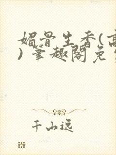 媚骨生香(高干) 笔趣阁免费阅读