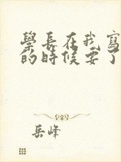 学长在我写作业的时候要了我