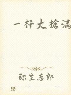 一杆大枪满屋扫