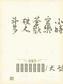 斗破苍穹小医仙多人欢乐时光