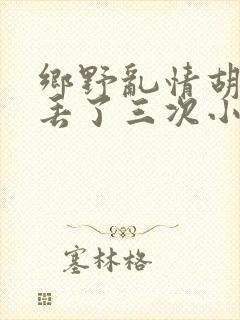 乡野乱情胡秀英丢了三次小说