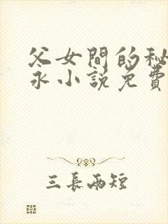 父女间的秘密赵永小说免费阅读