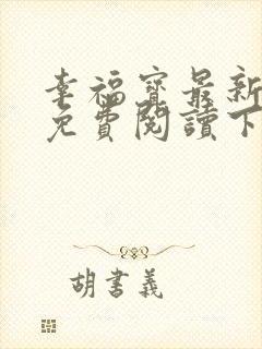 幸福宝最新章节免费阅读下载