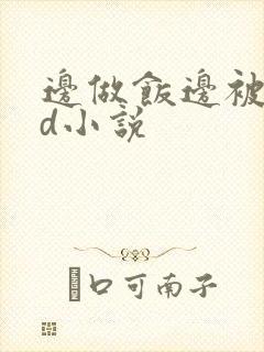 边做饭边被躁bd小说