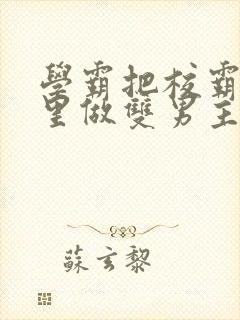 学霸把校霸往死里做双男主车