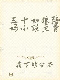 三十如狼陪读妈妈小说免费阅读