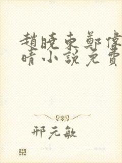 赵晓东郑伟吴雪晴小说免费阅读