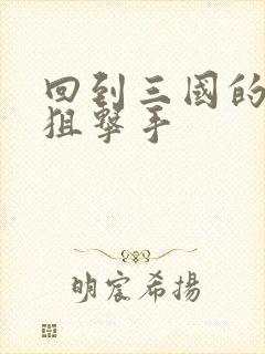 回到三国的特种狙击手