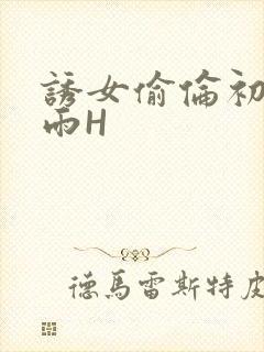 诱女偷伦初尝云雨H