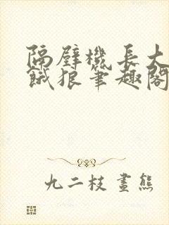 隔壁机长大叔是饿狼笔趣阁