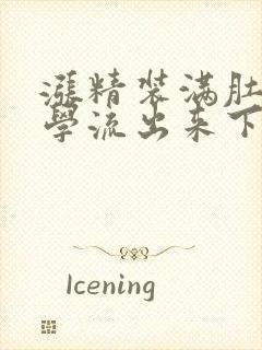 涨精装满肚子上学流出来下载