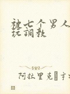 被七个男人绑着玩调教