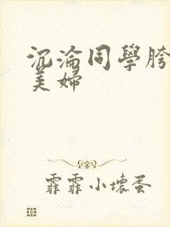 沉沦同学胯下的美妇