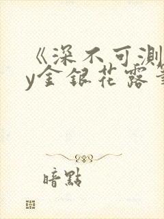 《深不可测》by金银花露笔趣阁