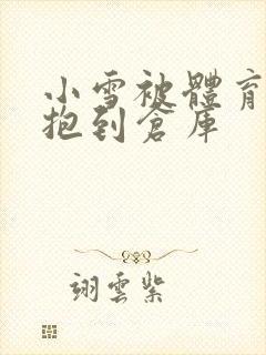 小雪被体育老师抱到仓库