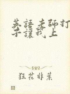 英语老师打开扣子让我上