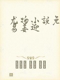 尤物小说免费周易姜迎