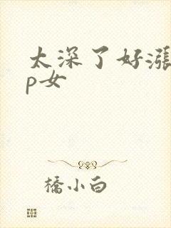 太深了好涨疼np女