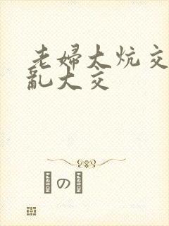 老妇大炕交换配乱大交