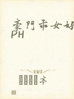 豪门乖女好紧NPH