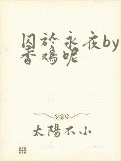 囚于永夜by麦香鸡呢