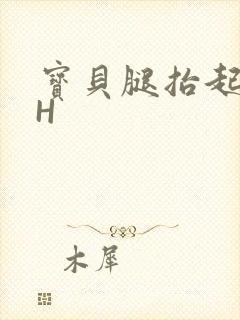 宝贝腿抬起来HH