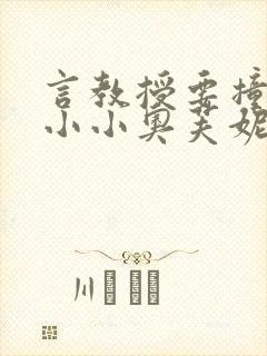 言教授要撞坏了小小奥芙妮写