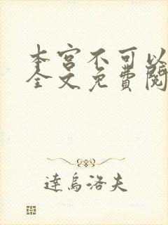 本宫不可以小说全文免费阅读