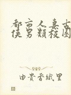 都市人妻古典武侠另类校园