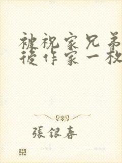 被祝家兄弟共享后作家一枚夹心饼