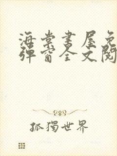 海棠书屋免费无弹窗全文阅读