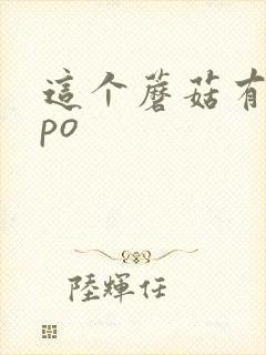 这个蘑菇有点大po