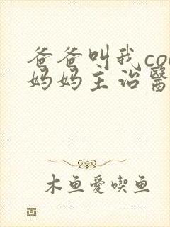 爸爸叫我cod妈妈主治医生