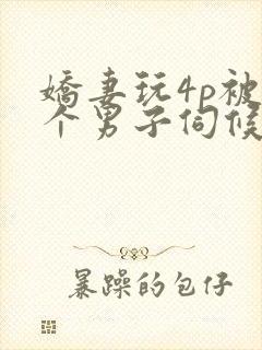 娇妻玩4p被3个男子伺候91