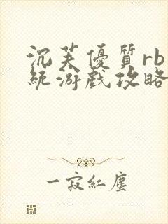 沉芙优质rb系统游戏攻略系统