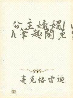 公主娇媚1ⅴ1h笔趣阁免费阅读