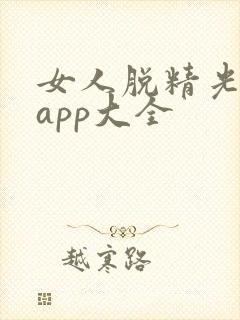 女人脱精光直播app大全