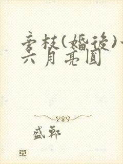 旁枝(婚后)十六月亮圆