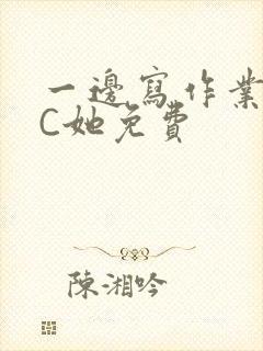 一边写作业一边C她免费