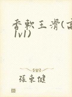 香软玉滑(高h 1v1)