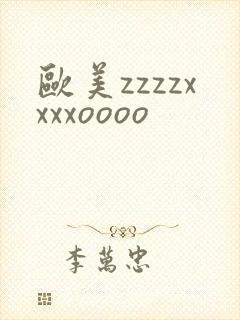 欧美zzzzxxxxoooo